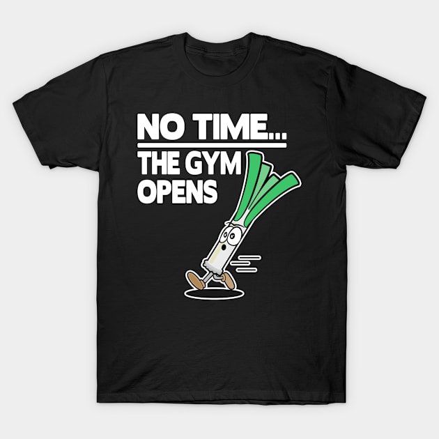 No Time The Gym Opens Leek Funny Fitness Train Muscle Shirt T-Shirt by Kuehni